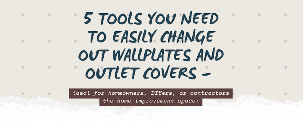 5 Tools You Need to Easily Change Out Wallplates and Outlet Covers